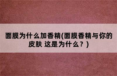 面膜为什么加香精(面膜香精与你的皮肤 这是为什么？)